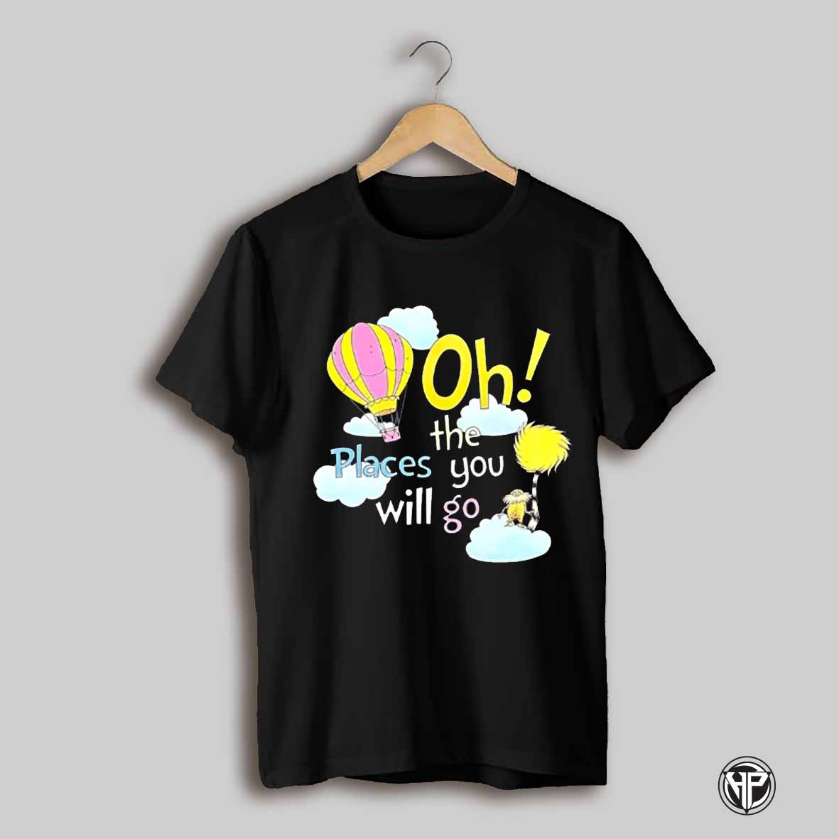 Oh The Places You Will Go Shirt