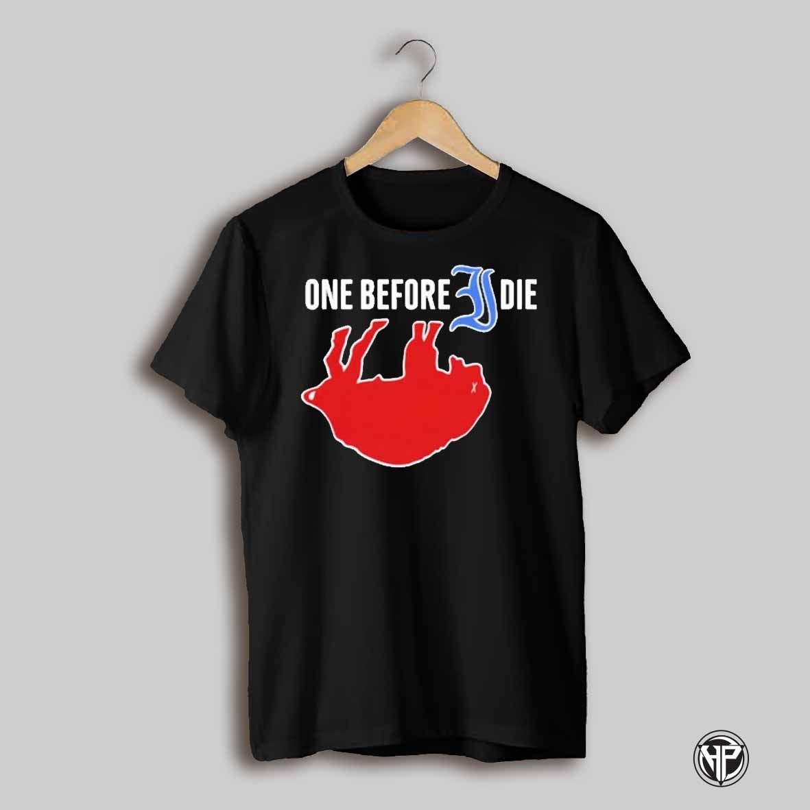 One Before Die T Shirt
