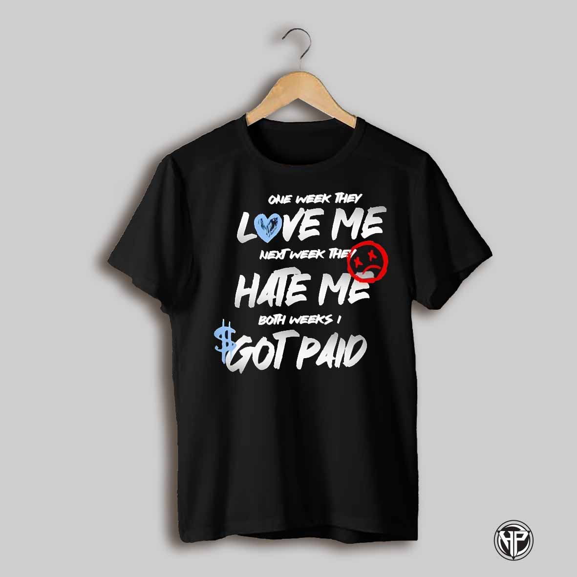 One Week They Love Me Next They Hate Me Both Weeks Got Paid Shirt