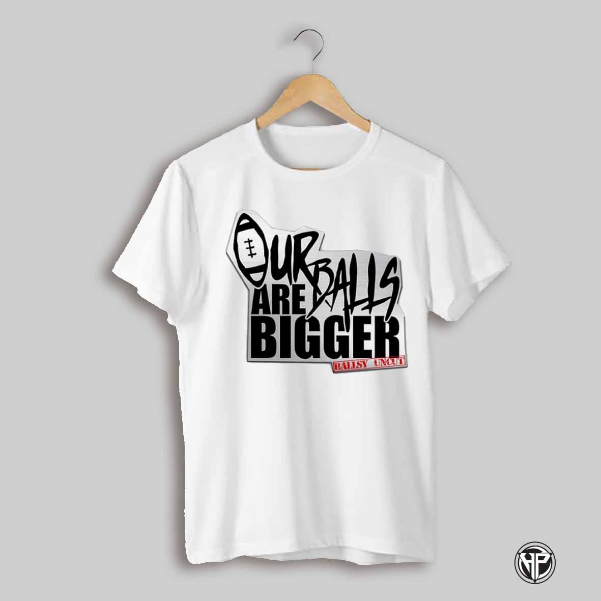 Our Balls Are Bigger Shirt