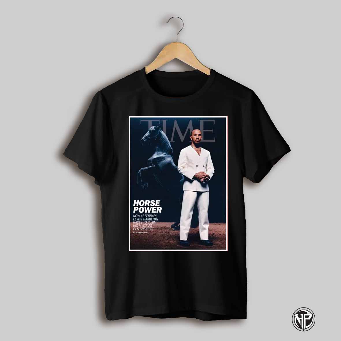Poster Time Horse Power Now At Ferrari Lewis Hamilton Races To Claim His Place As F1s Greatest 2025 T Shirt