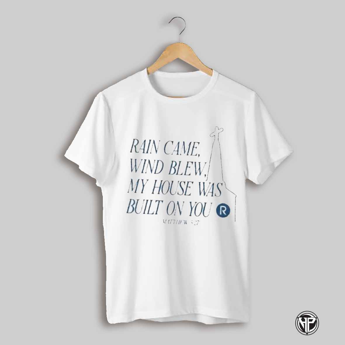Rain Came Wind Blew My House Was Built On You Shirt