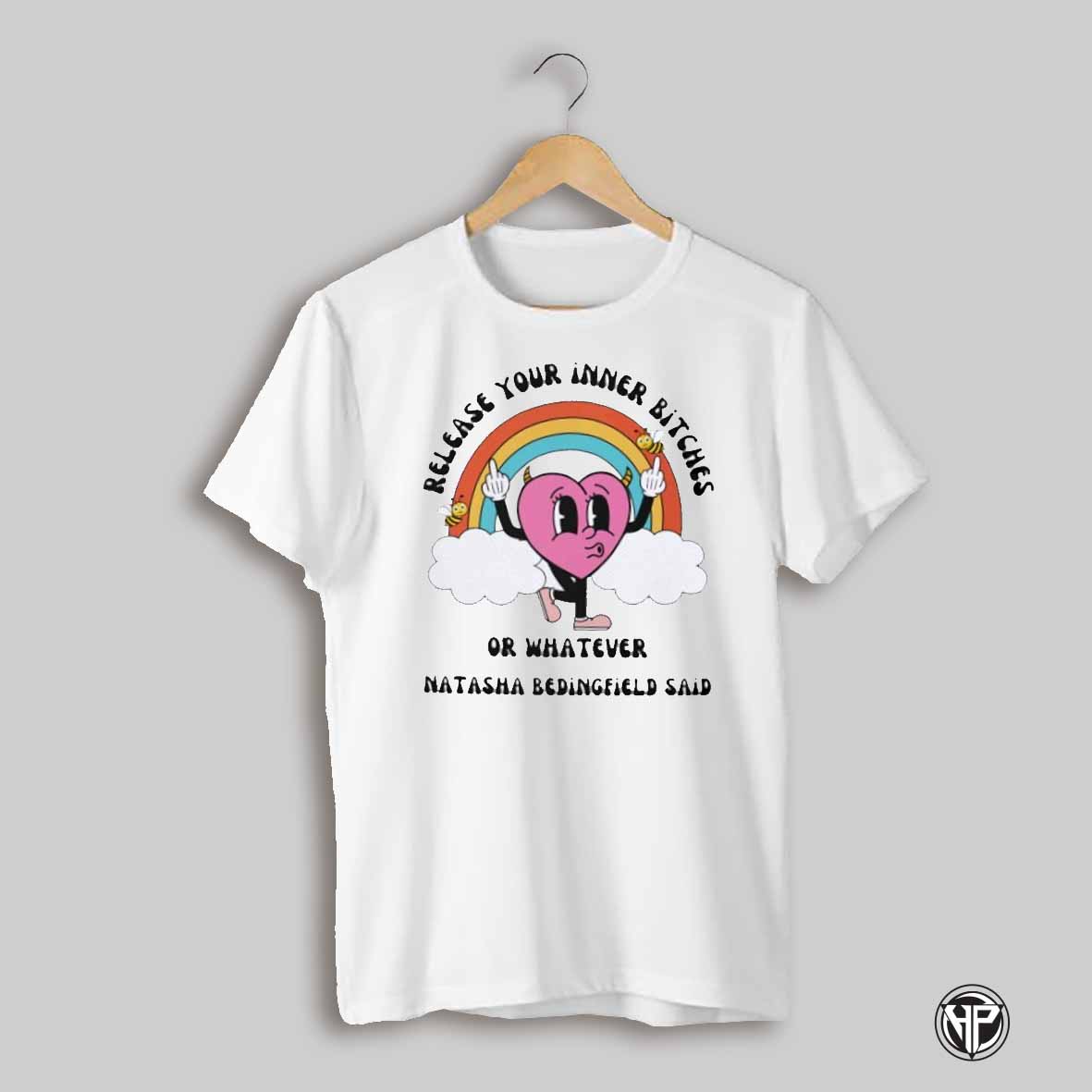 Release Your Inner Bitches Or Whatever Natasha Bedingfield Said Shirt