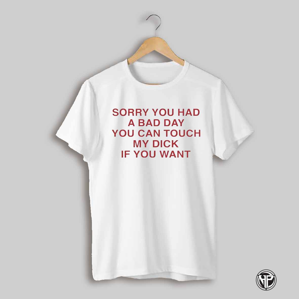 Ruuti Sorry You Had A Bad Day You Can Touch My Dick If You Want Shirt