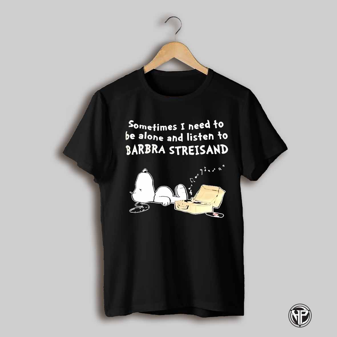 Snoopy Sometimes I Need To Be Alone And Listen To Barbra Streisand Shirt