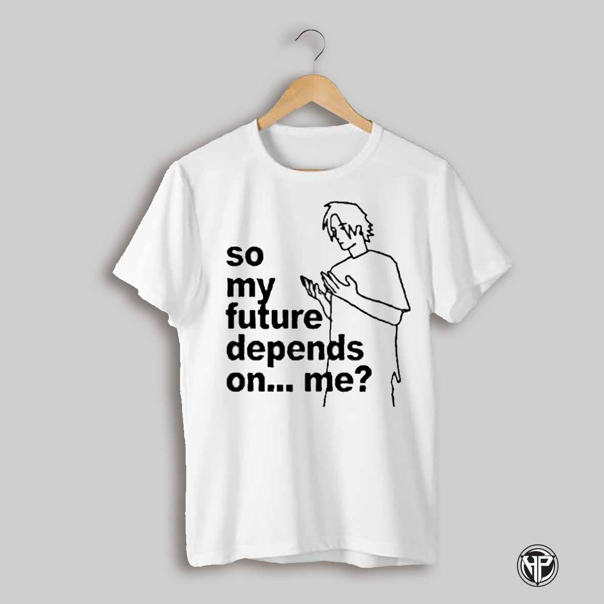 So My Future Depends On Me T Shirt
