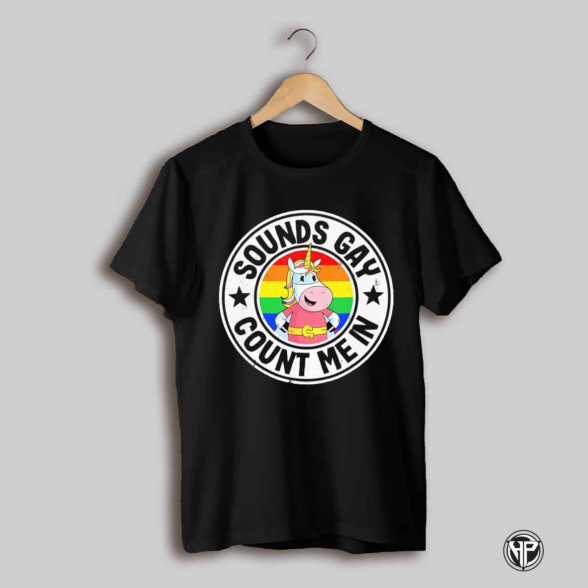 Sounds Gay Count Me In Unicorn Rainbow Shirt