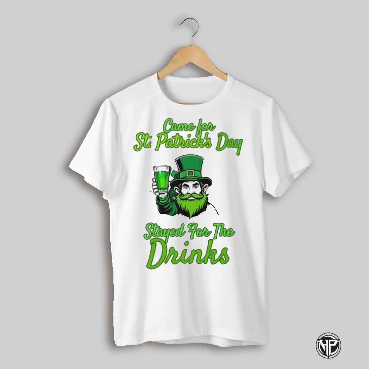St Patricks Day Drinking Came For The St Patricks Day Stayed For The Drinks T Shirt
