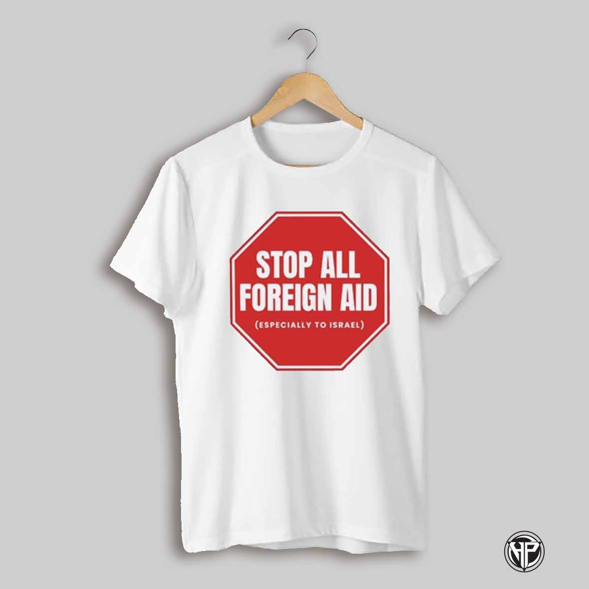 Stop All Foreign Aid T Shirts