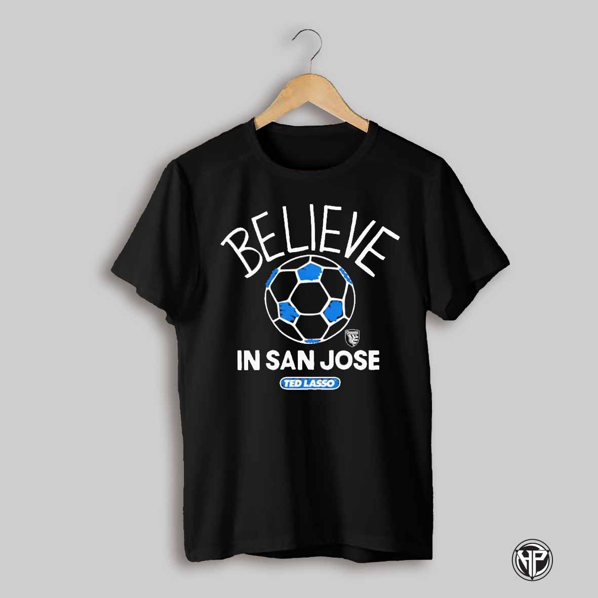 Ted Lasso Believe In San Jose Earthquakes Shirt