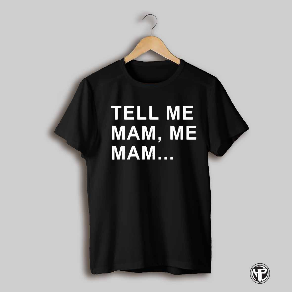 Tell Me Mam Me Mam Shirt