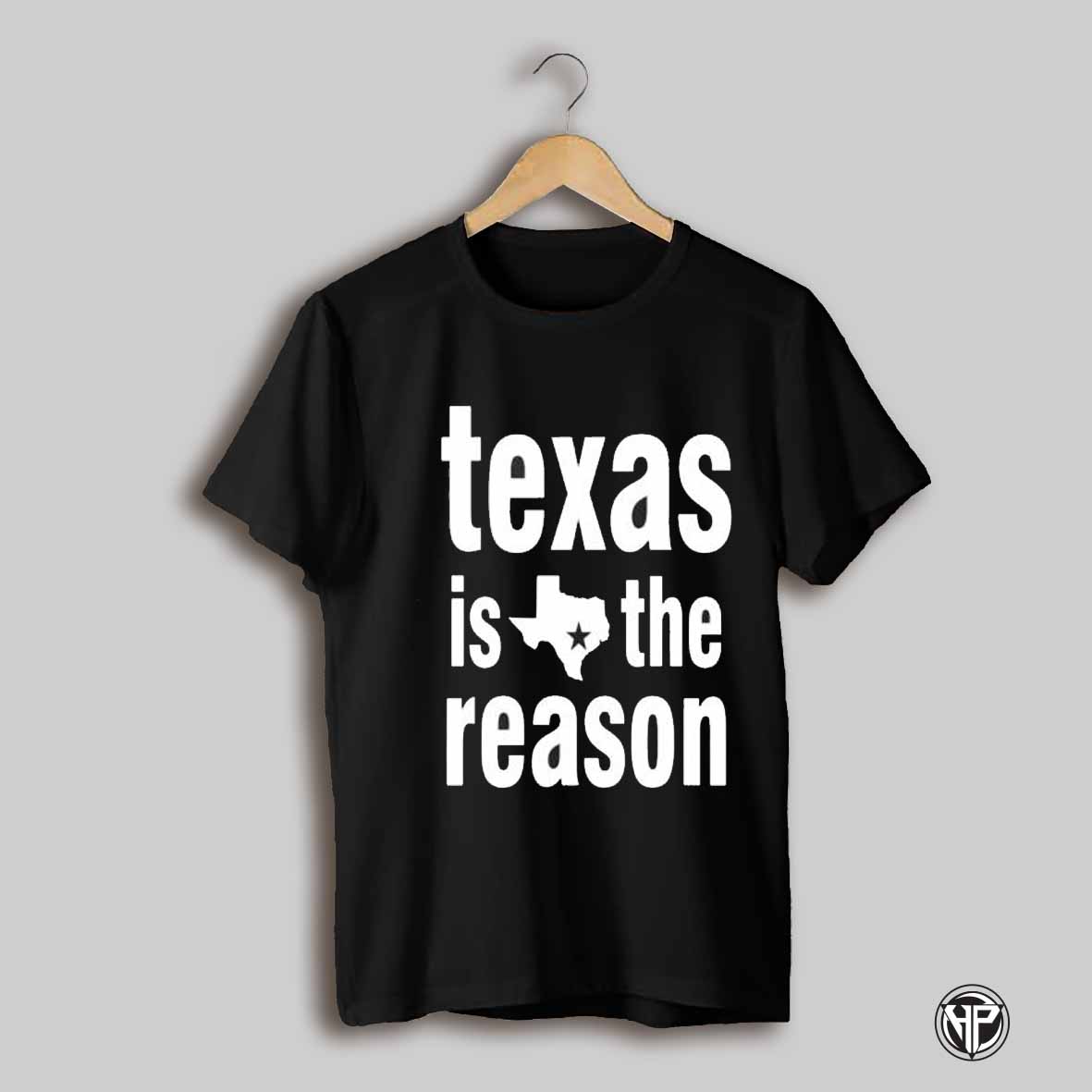 Texas Is The Reason Shirt