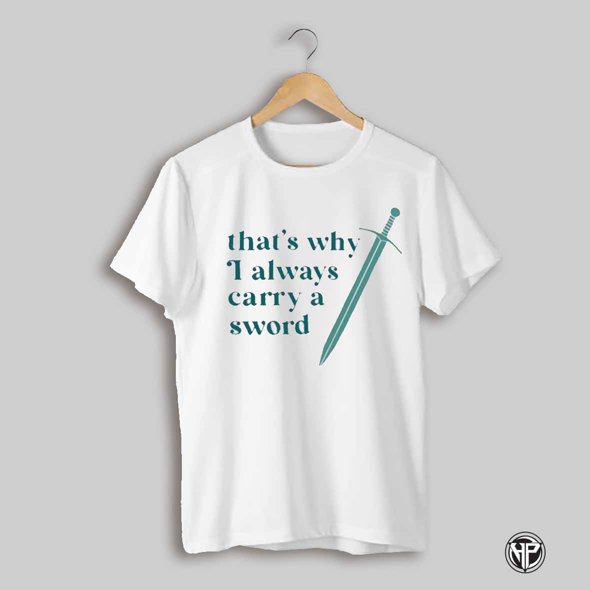 Thats Why I Always Carry A Sword T Shirt