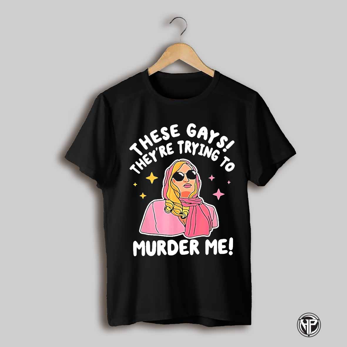These Gays Theyre Trying To Murder Me Shirt