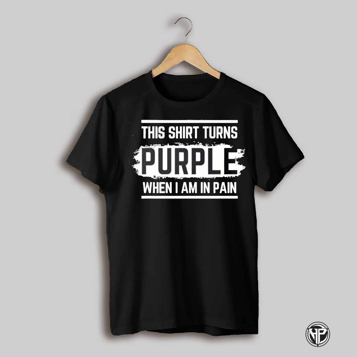 This Shirt Turns Purple When I Am In Pain Shirt
