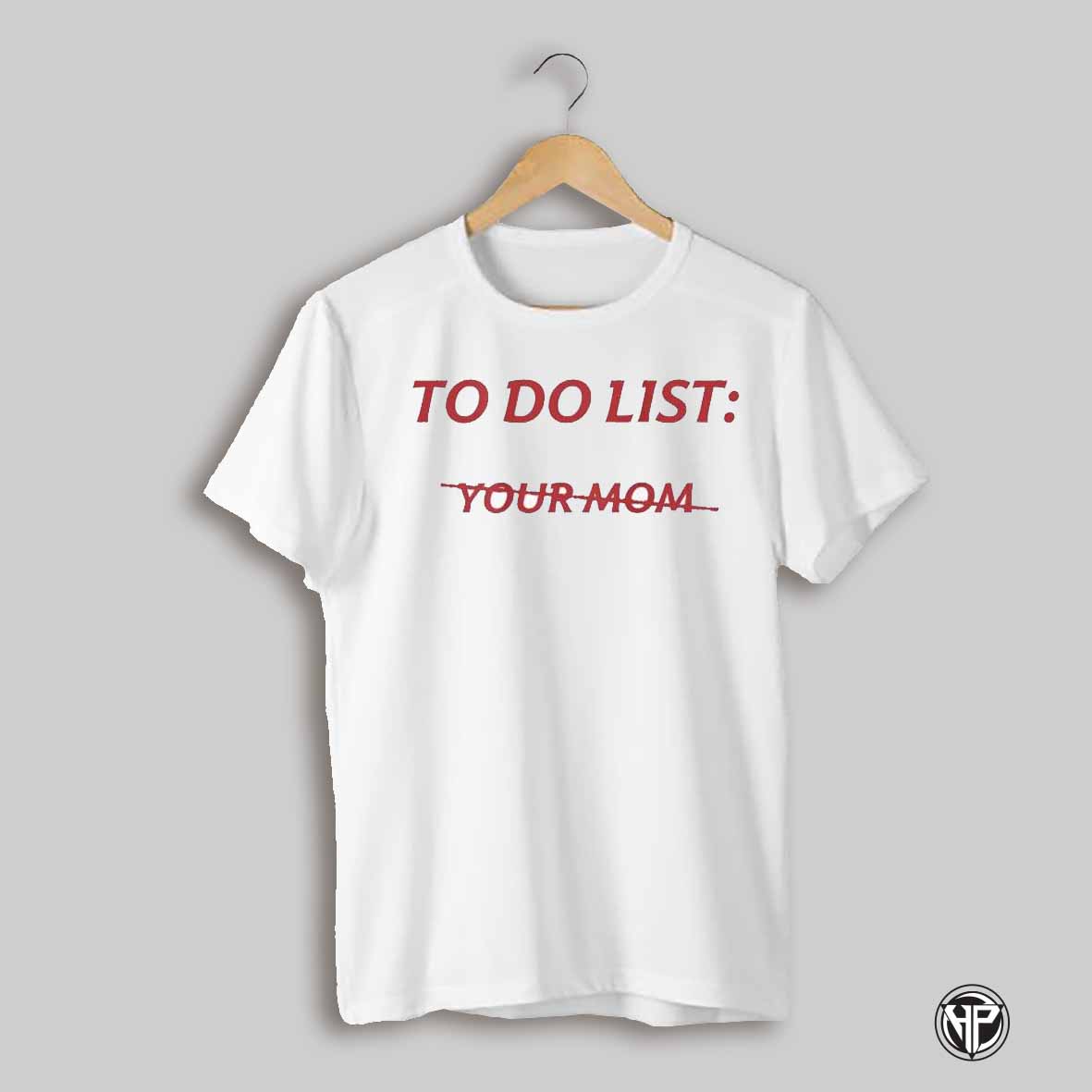 To Do List Your Mom T Shirts