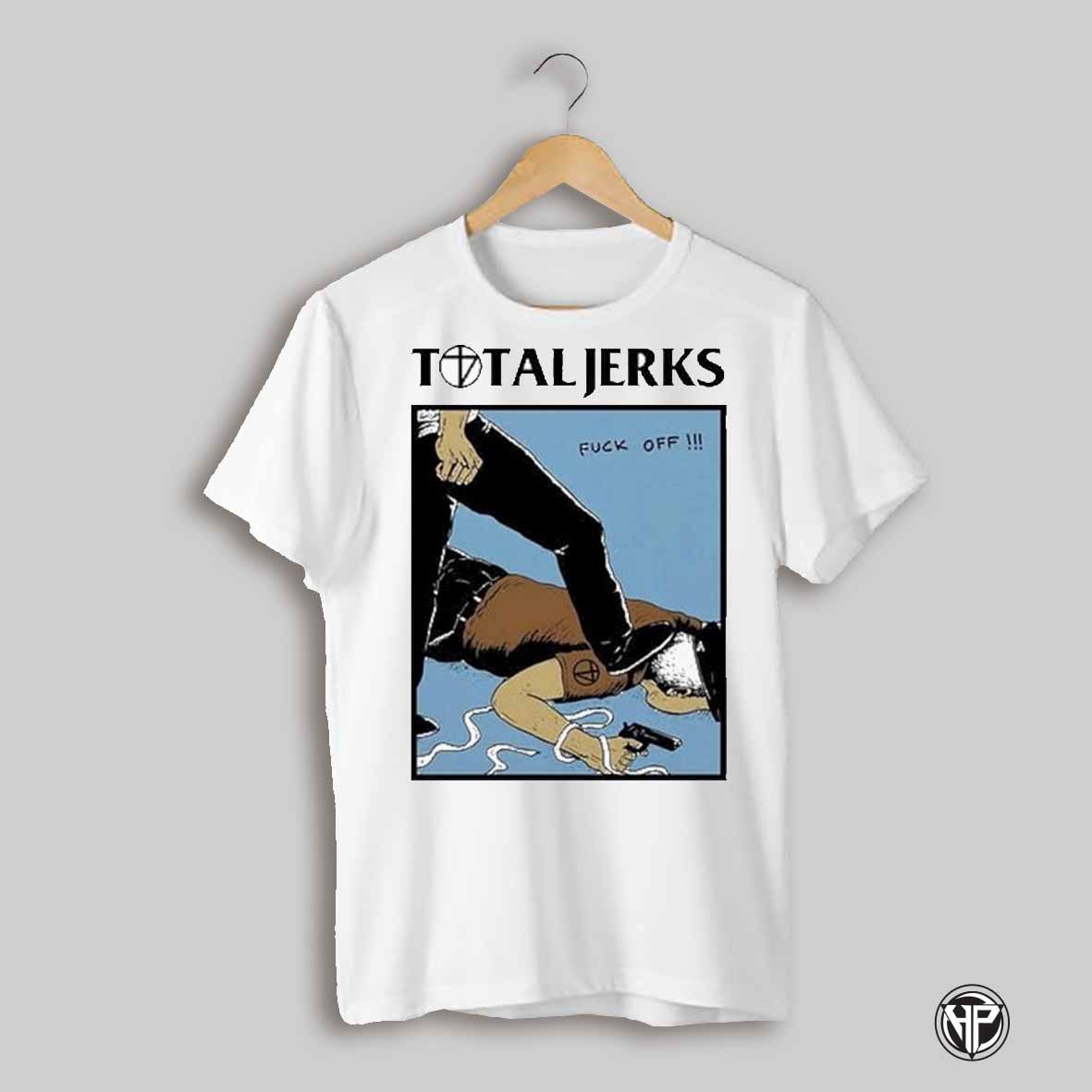 Total Jerks Fuck Off T Shirts