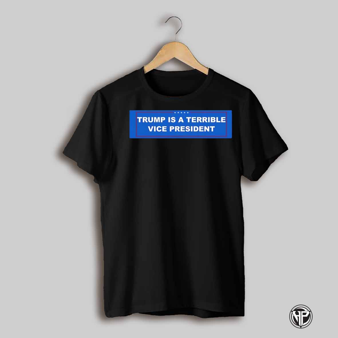 Trump Is A Terrible Vice President Text Shirt
