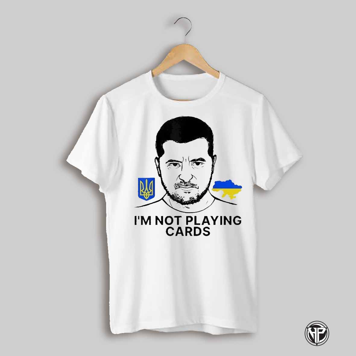 Volodymyr Zelensky Ukraine Im Not Playing Cards T Shirt