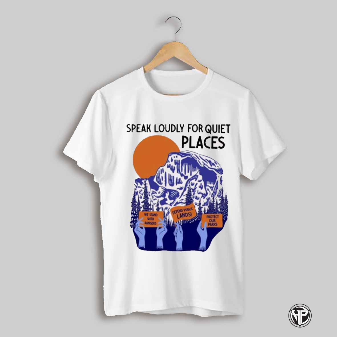We Stand With Rangers Defend Public Lands Protect Our Parks Speak Loudly For Quiet Places T Shirt