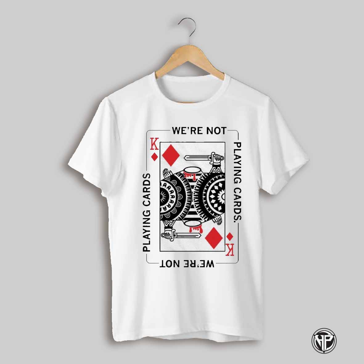 Were Not Playing Cards T Shirt