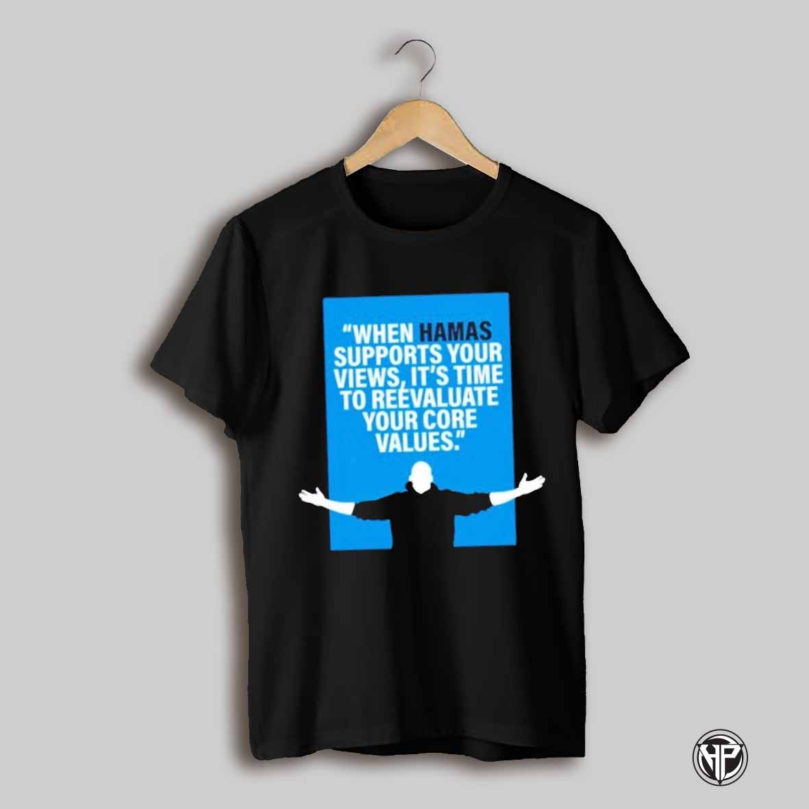 When Hamas Supports Your Views Its Time To Reevaluate Your Core Values Shirt