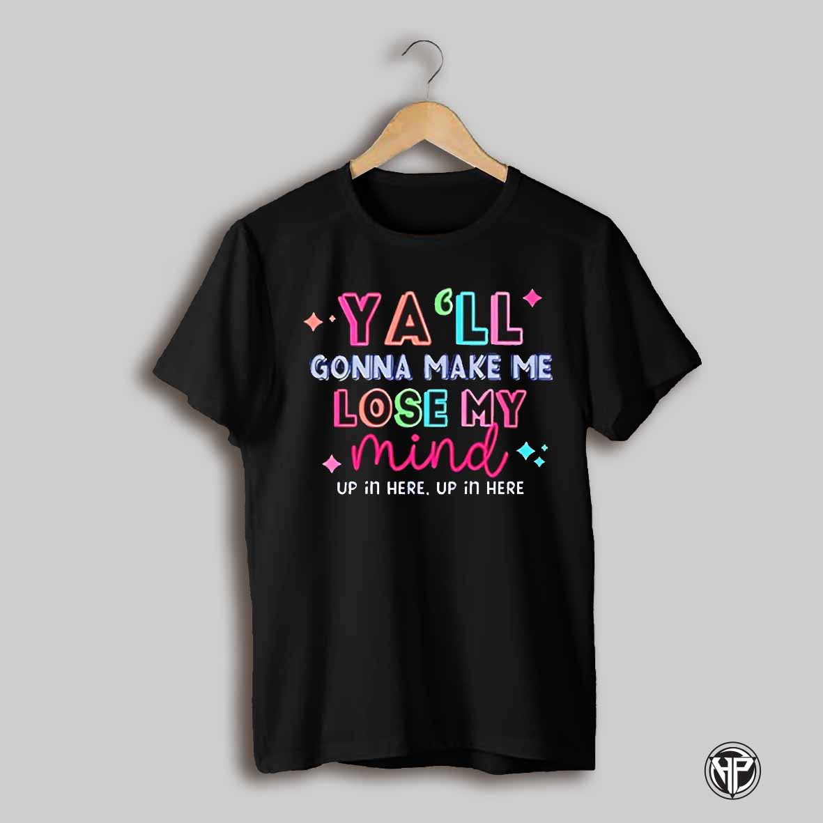 Yall Gonna Make Me Loose My Mind Shirt