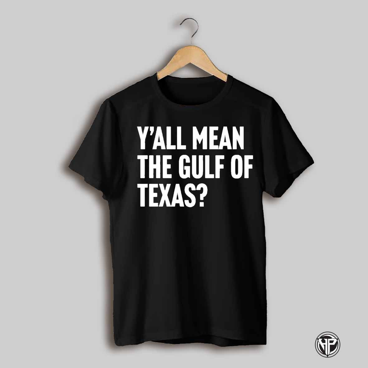 Yall Mean The Gulf Of Texas Shirt