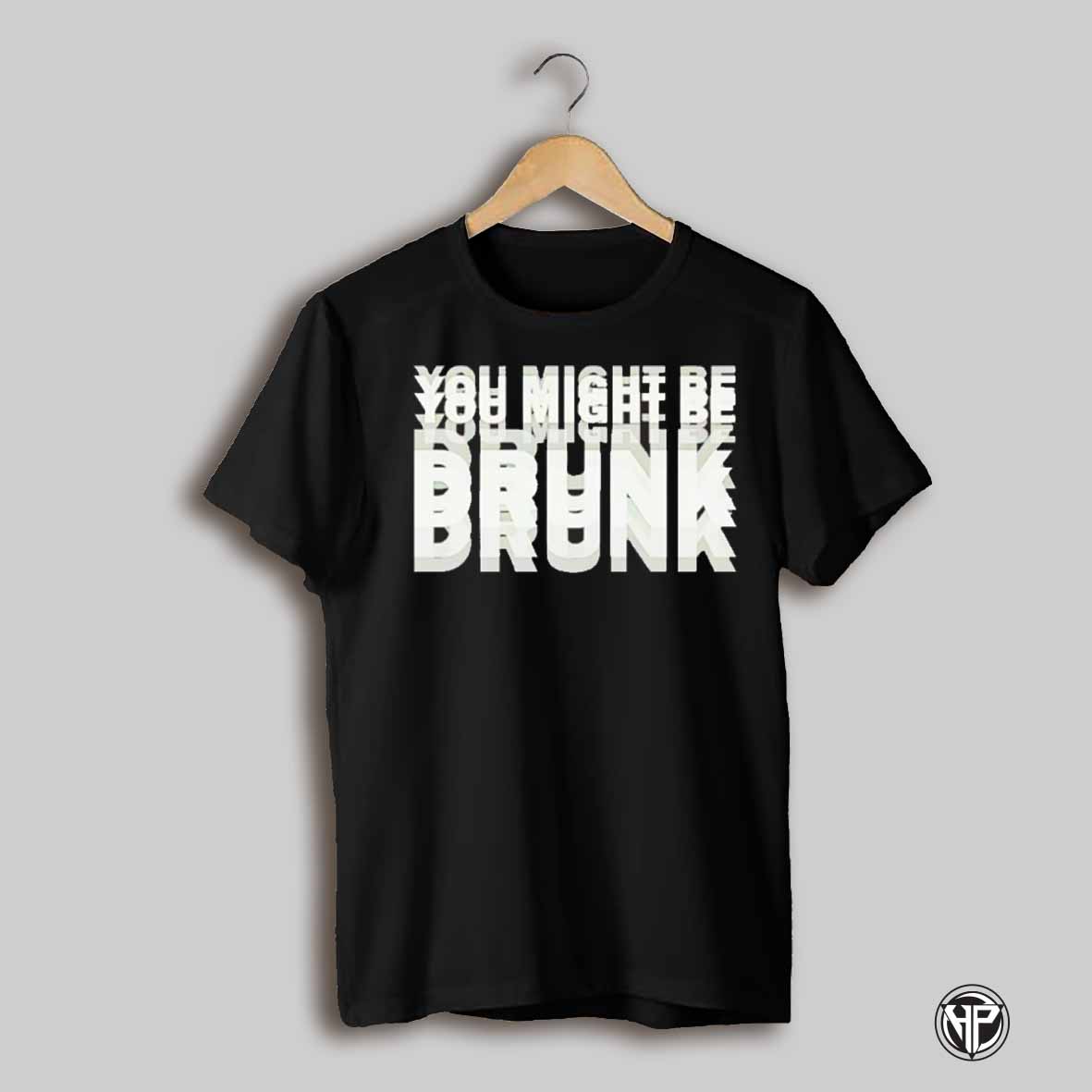 You Might Be Drunk Drinking Humor Shirt