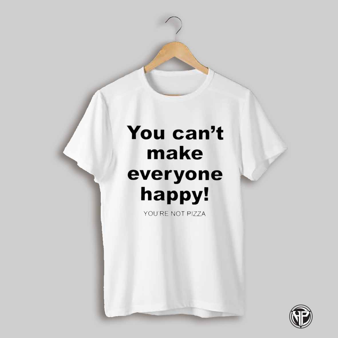 You Cant Make Everyone Happy Youre Not Pizza Shirt