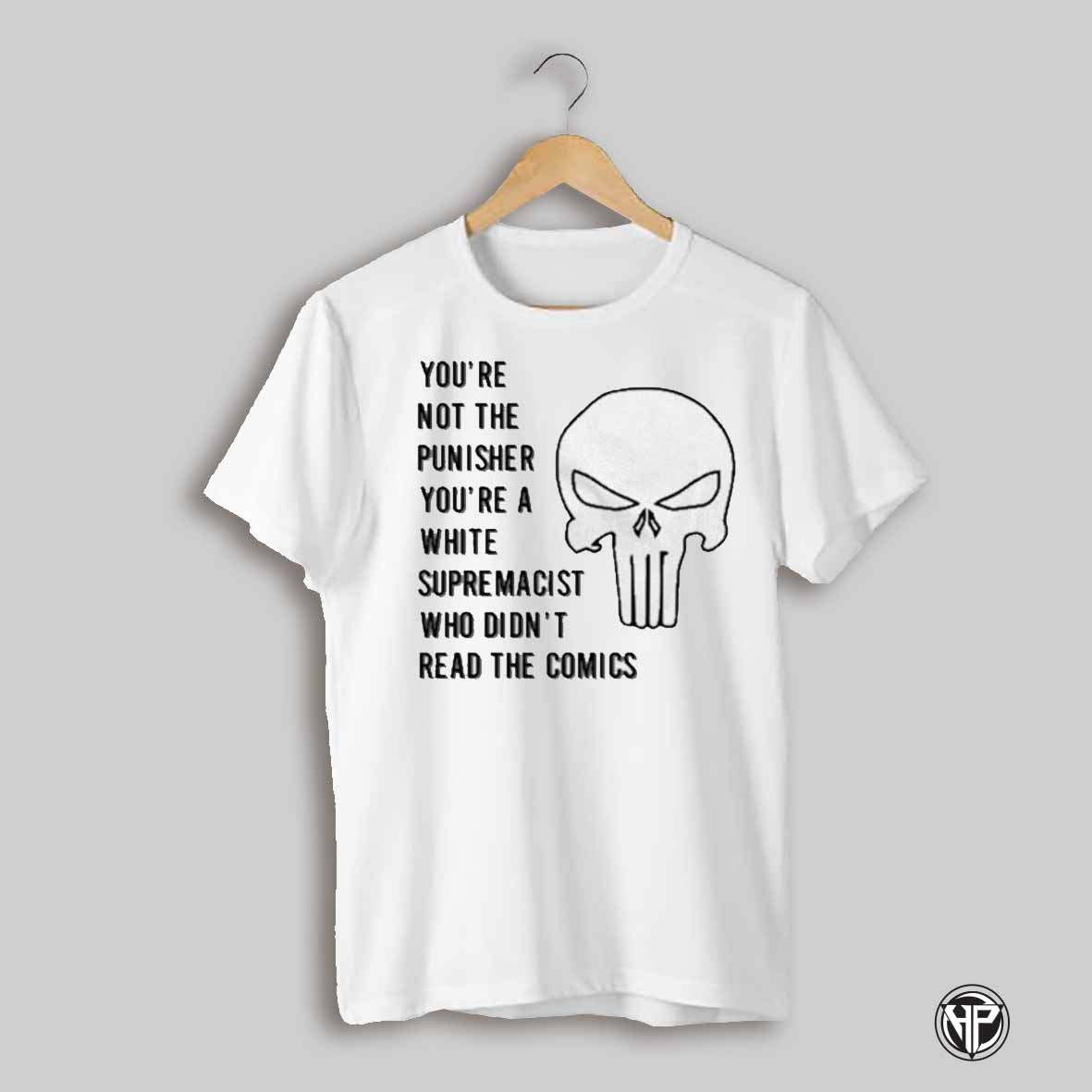 Youre Not The Punisher Youre A White Supremacist T Shirt