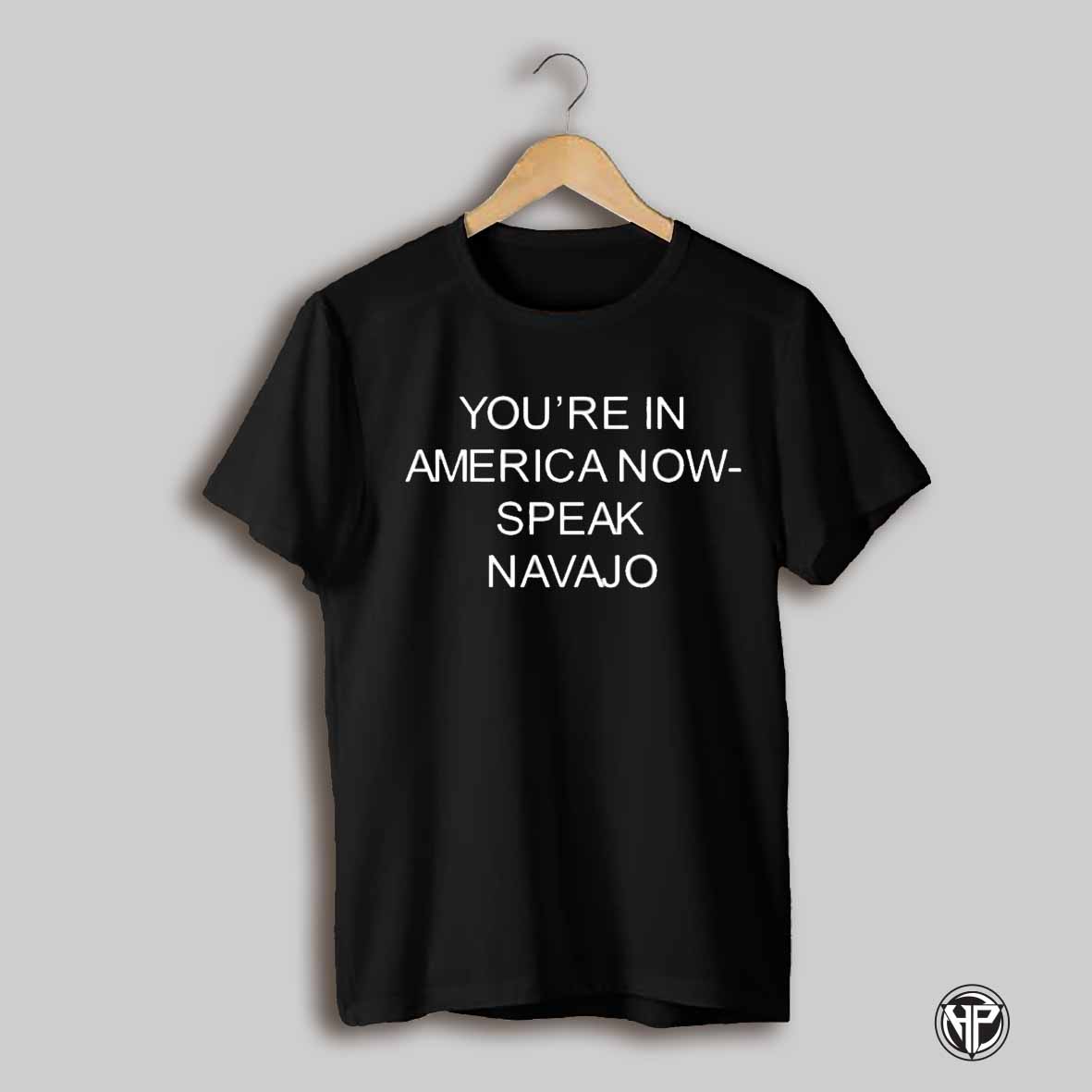 Youre In America Now Speak Navajo Shirt