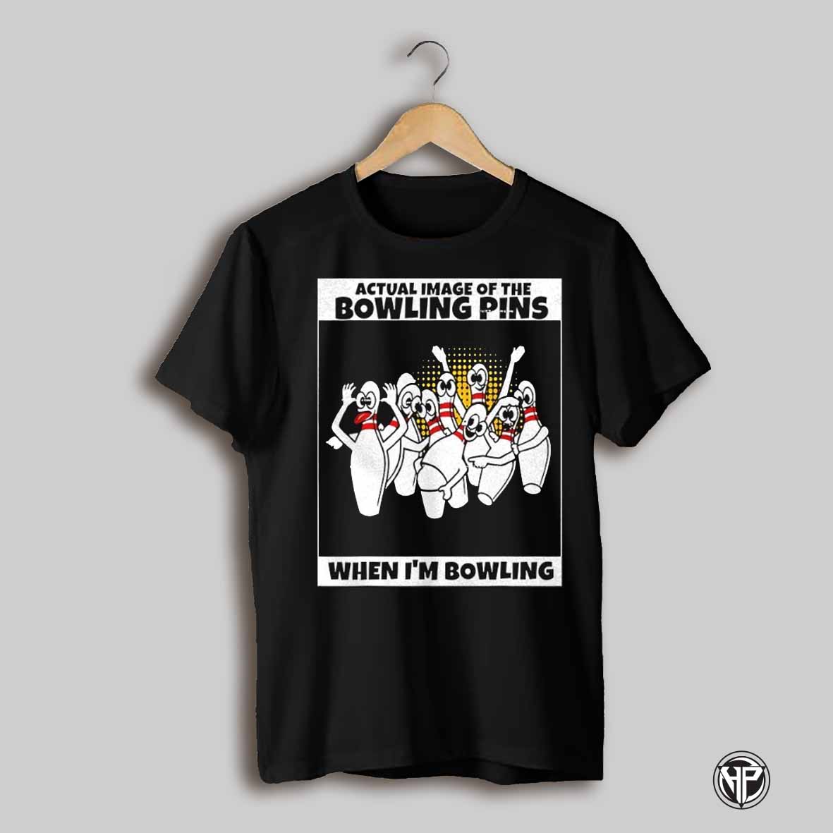 Actual Image Of The Bowling Pins When Im Bowling Shirt