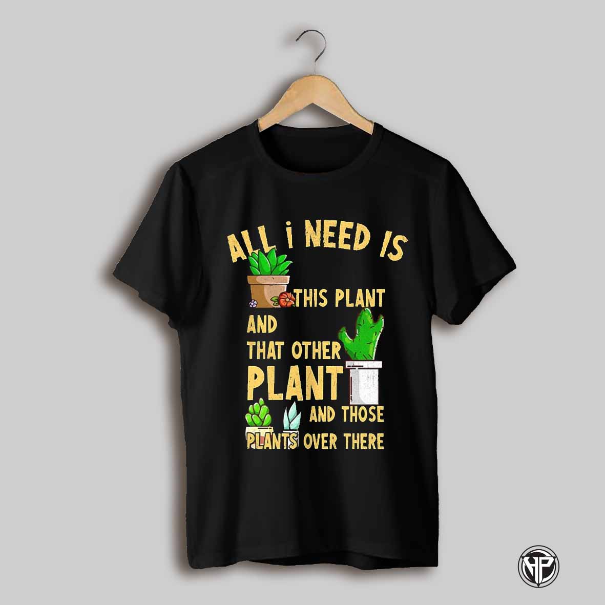 All I Need Is This Plant And That Other Plant Shirt
