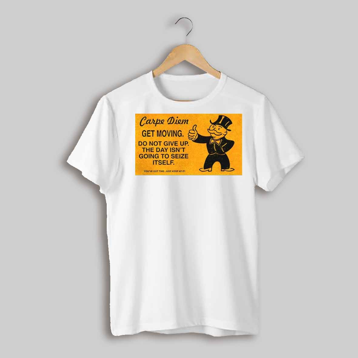 Carpe Diem Get Moving Do Not Give Up The Day Isnt Going To Seize Itself Youve Got This Just Keep At It Shirt