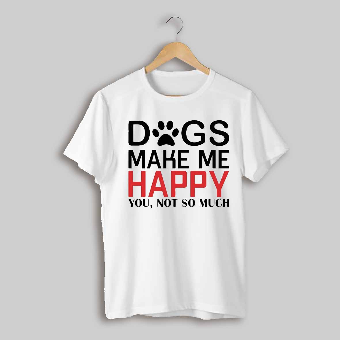 Dogs Make Me Happy You Not So Much Shirt