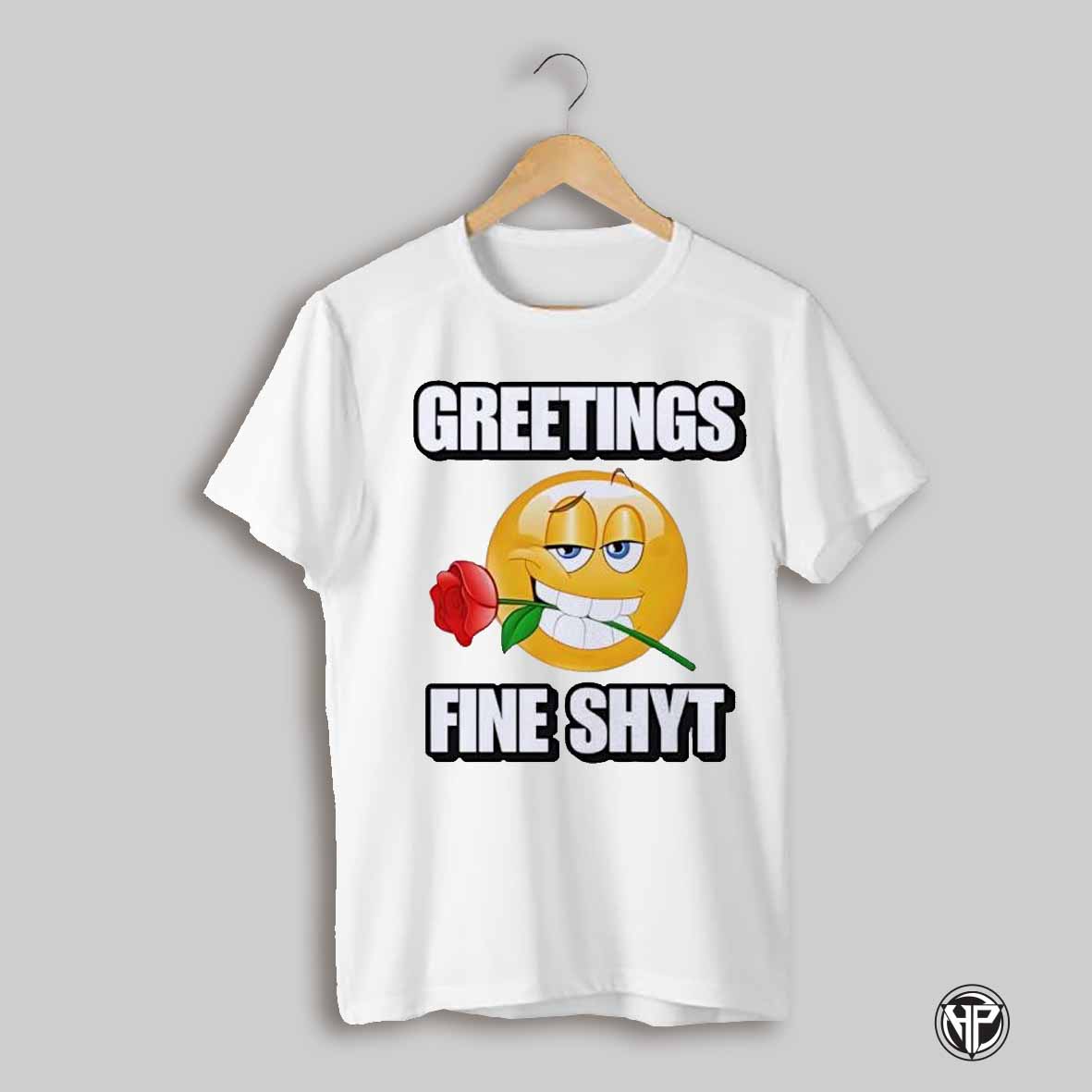 Greetings Fine Shyt Shirt