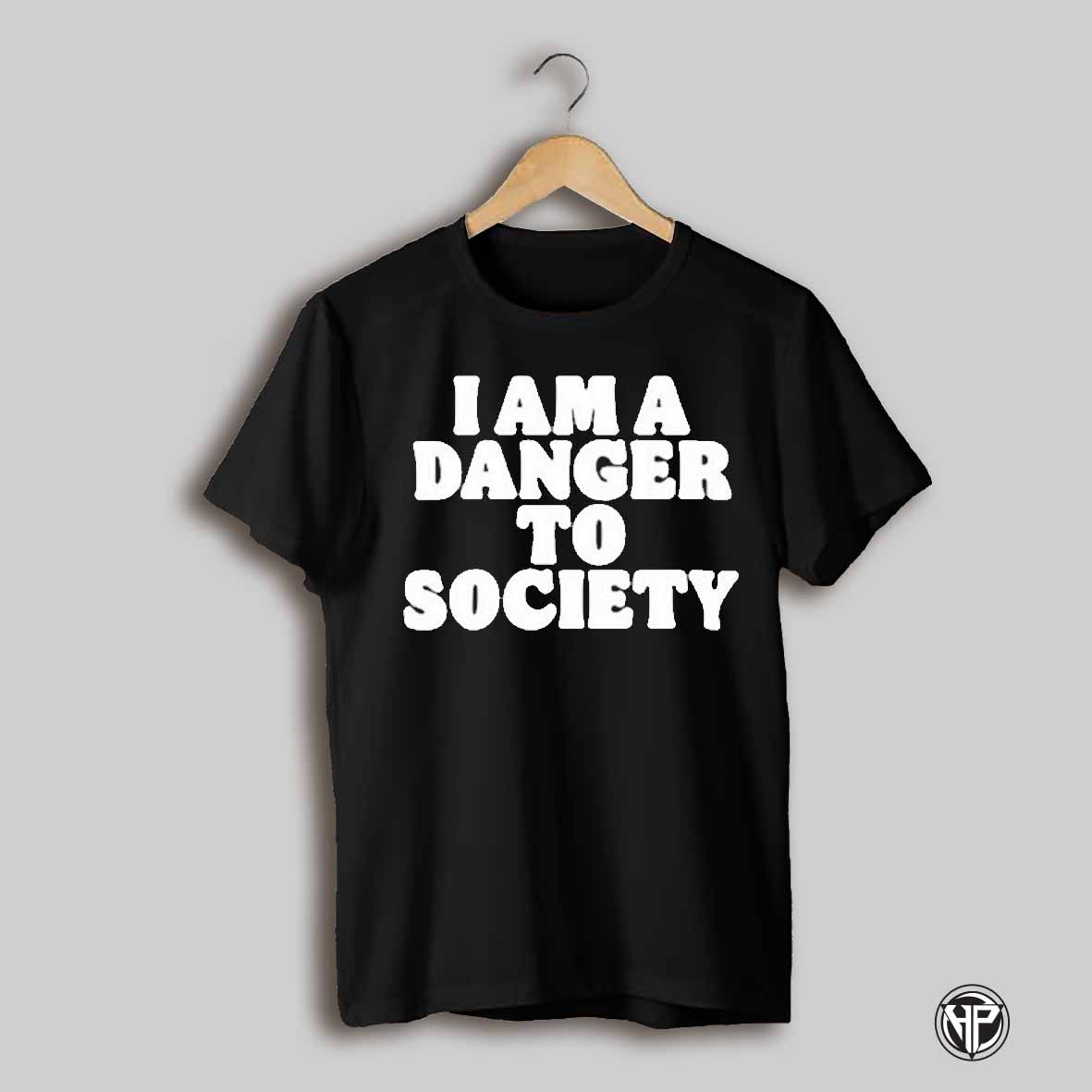 I Am A Danger To Society T Shirt