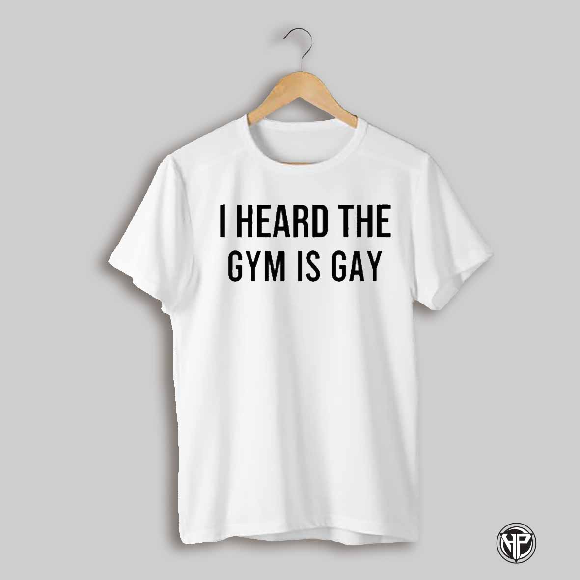 I Heard The Gym Is Gay Shirt