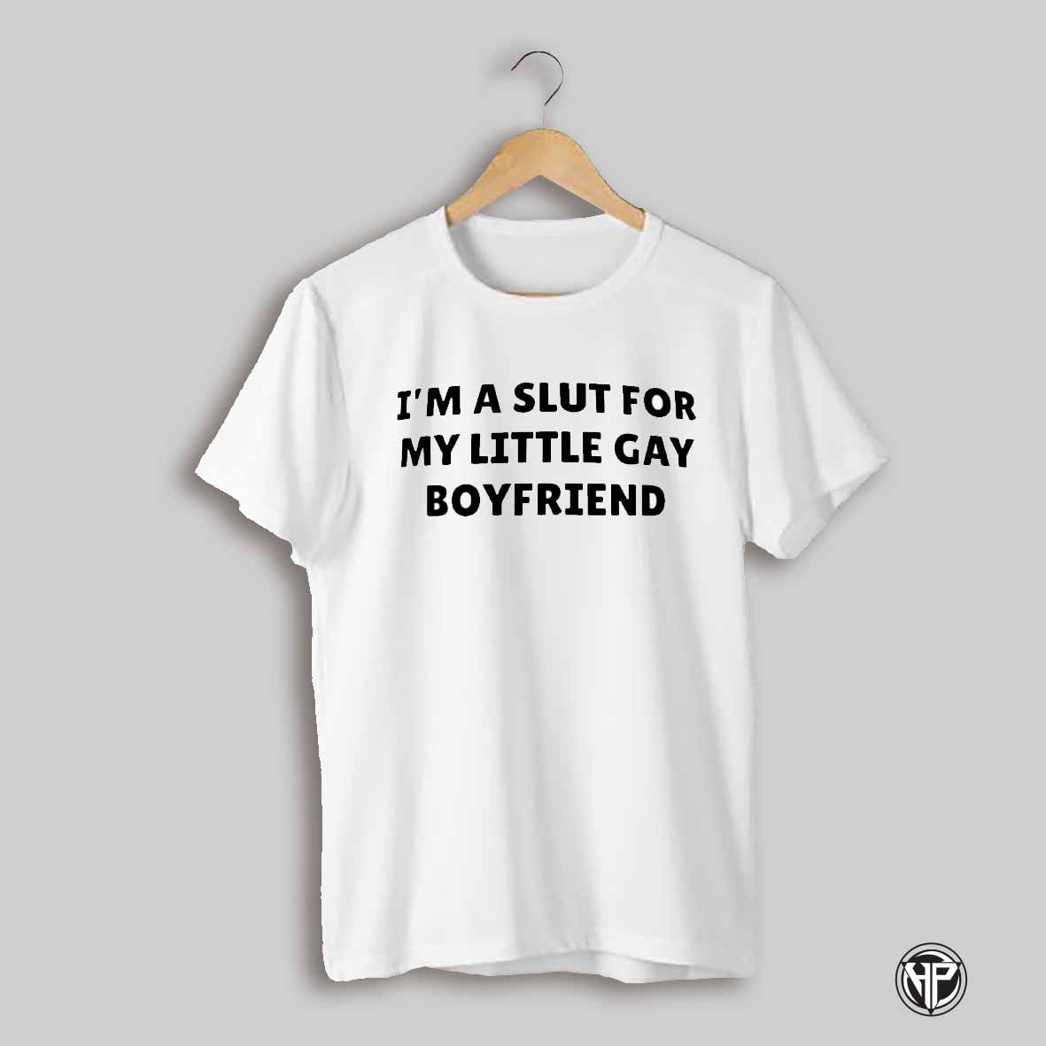 Im A Slut For My Little Gay Boyfriend Shirt