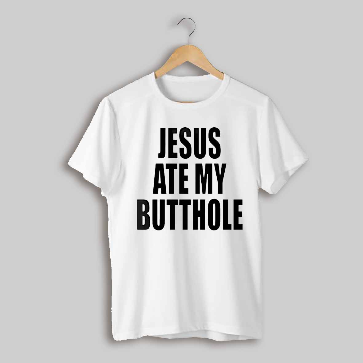 Jesus Ate My Butthole Shirt