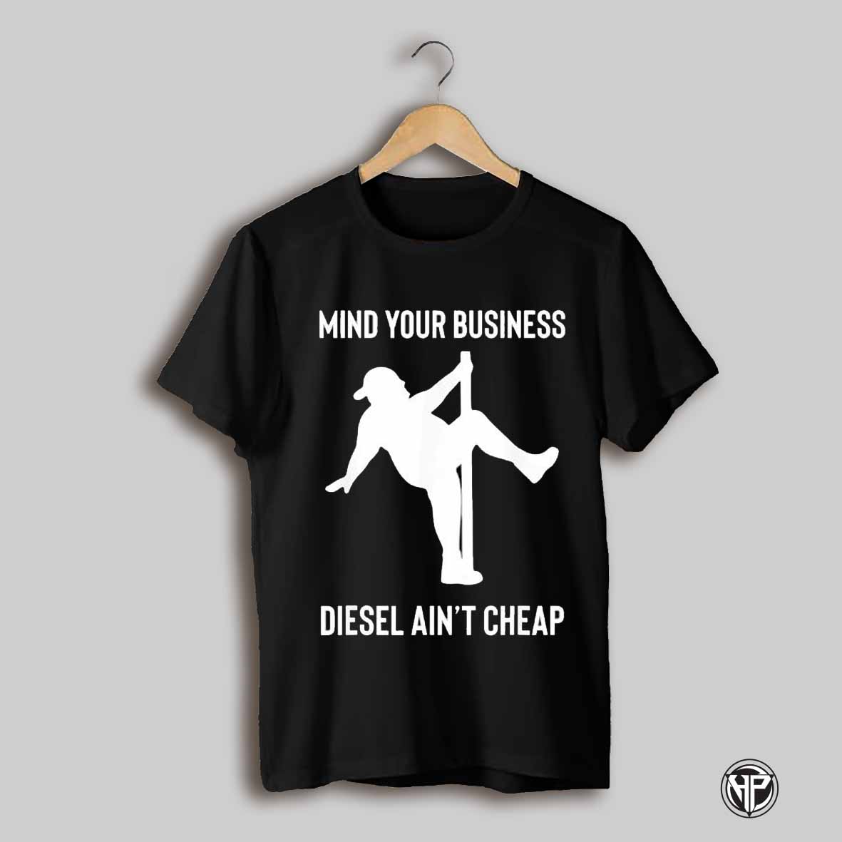 Mind Your Business Diesel Aint Cheap Shirt
