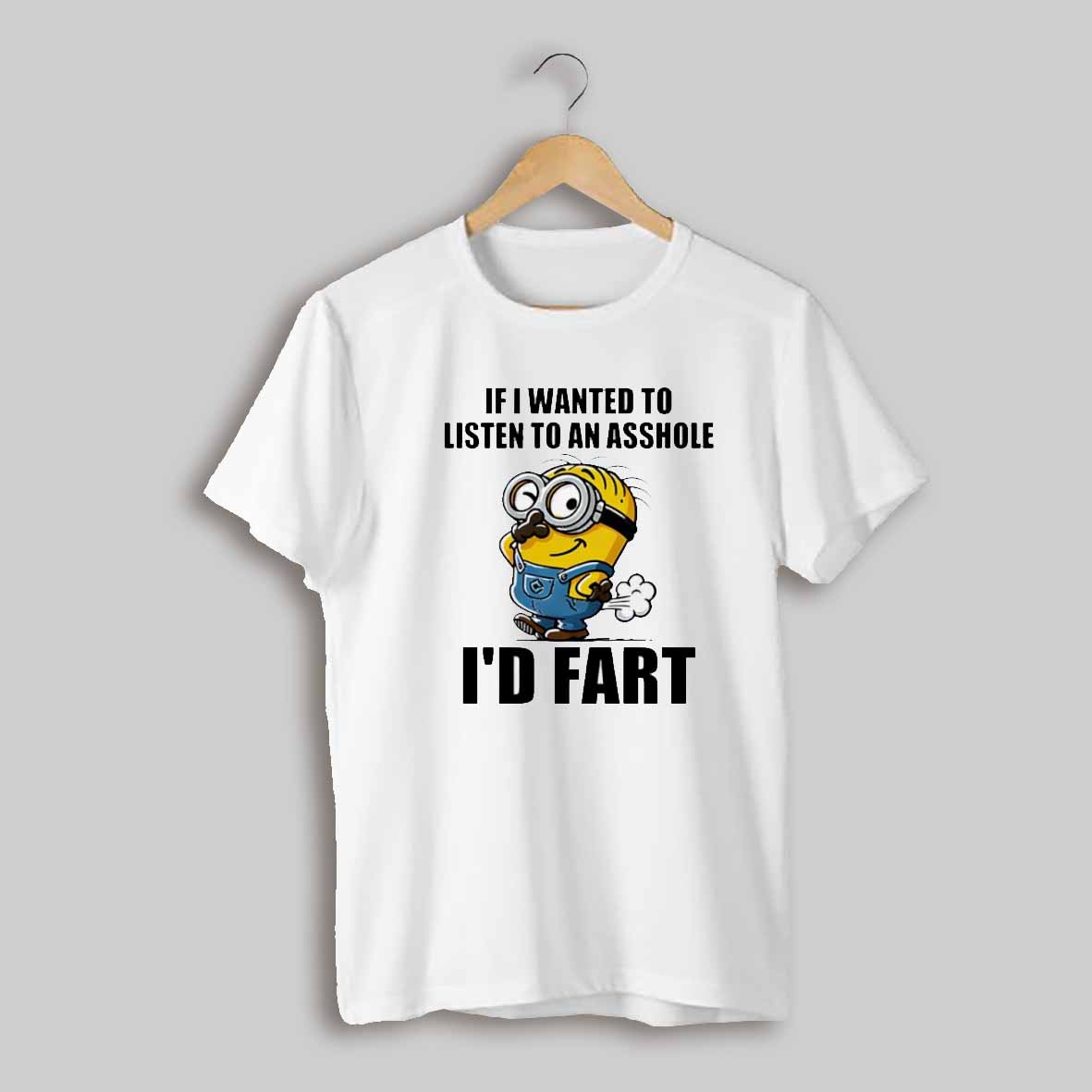 Minion If I Wanted To Listen To An Asshole Id Fart Shirt