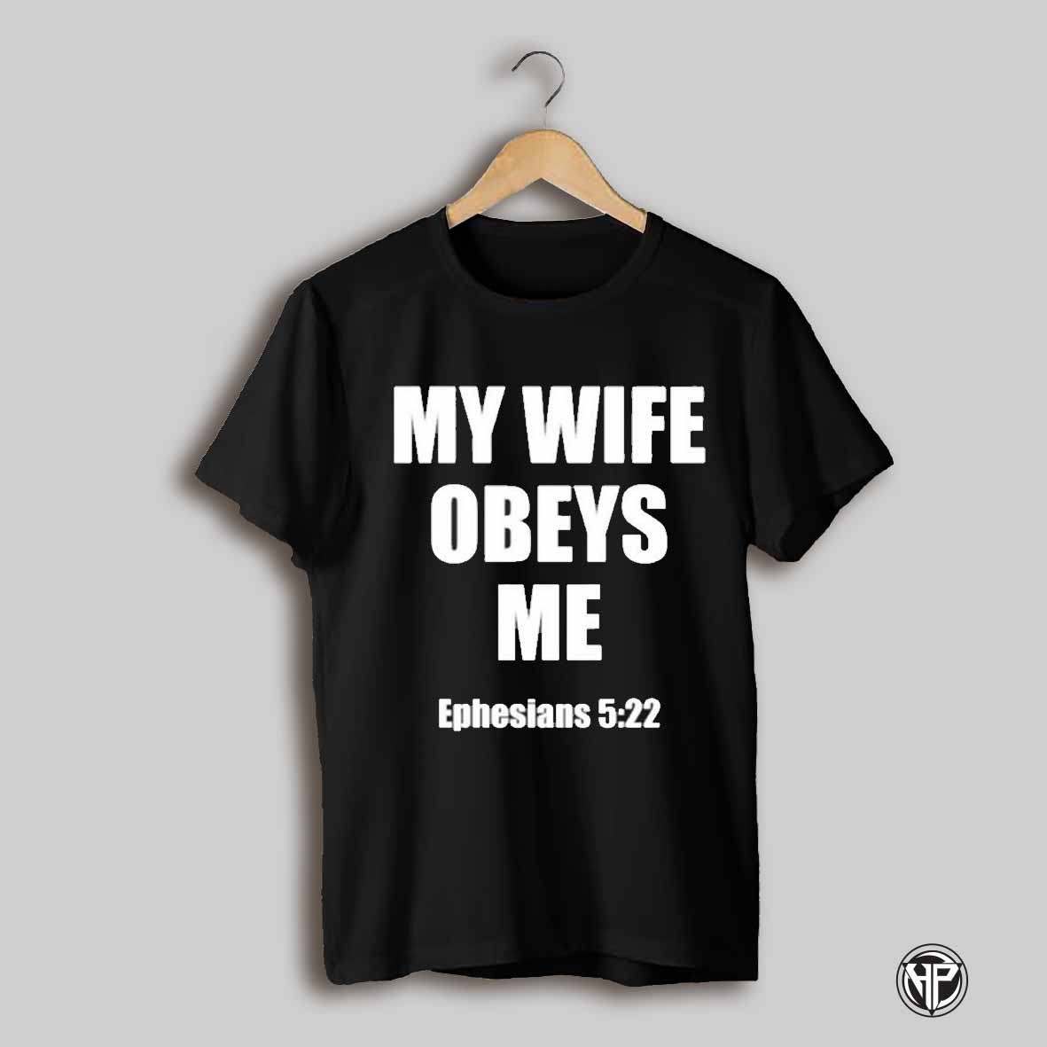 My Wife Obeys Me Ephesians 5 22 T Shirt