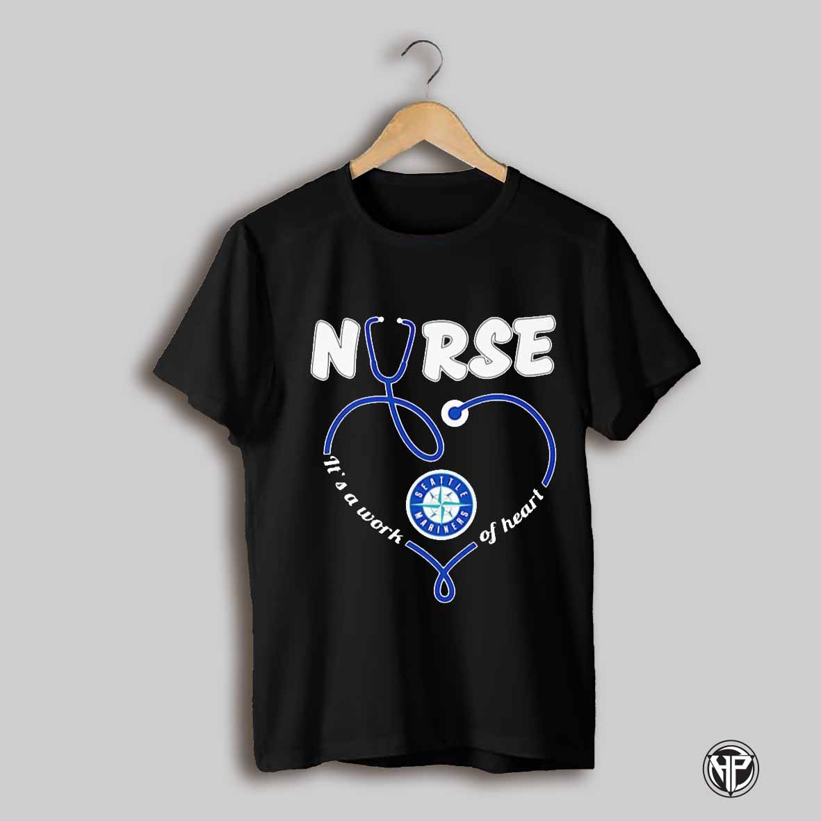 Nurse Its A Work Of Heart Seattle Mariners Shirt
