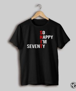 Shit So Happy Im Seventy Shirt
