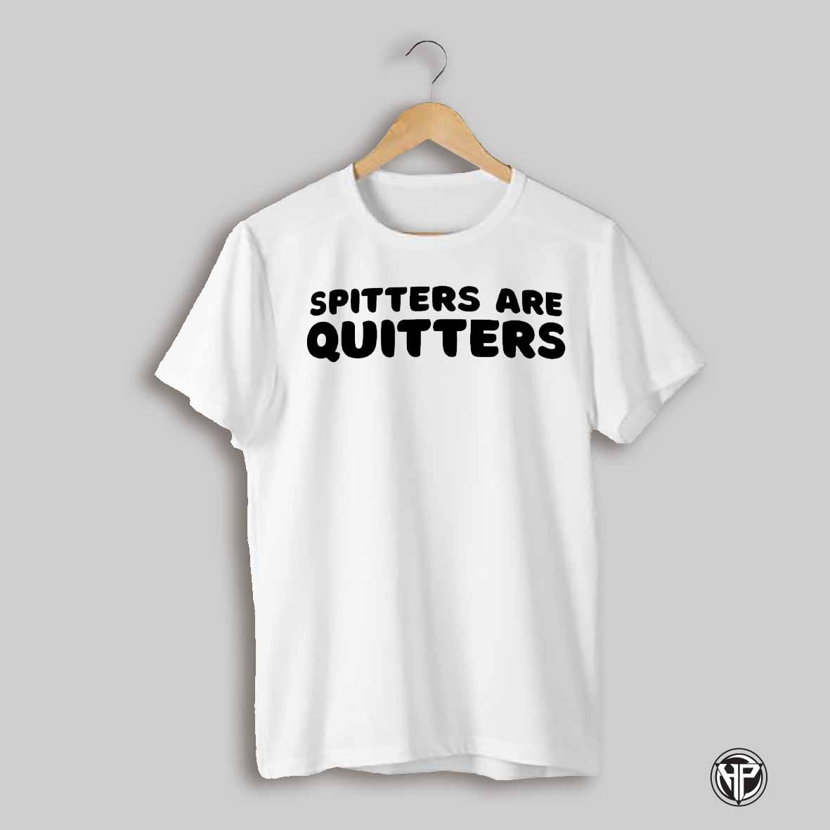 Spitters Are Quitters Shirt