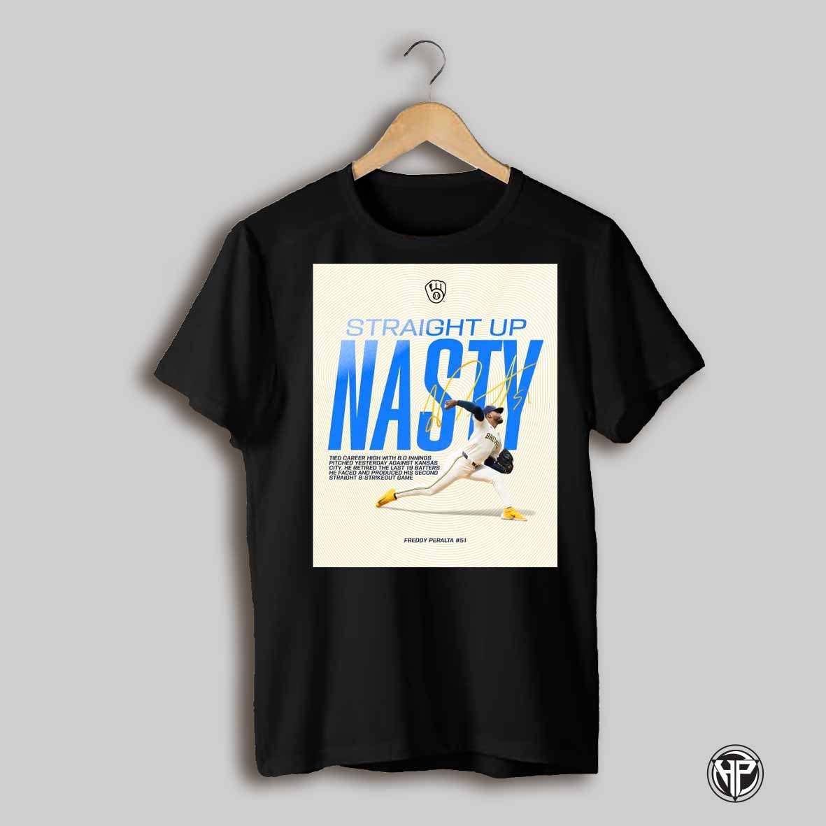Straight Up Nasty Milwaukee Brewers Freddy Peralta Tied Career High With 8 0 Innings Pitched Against Kansas City Signature Poster T Shirt
