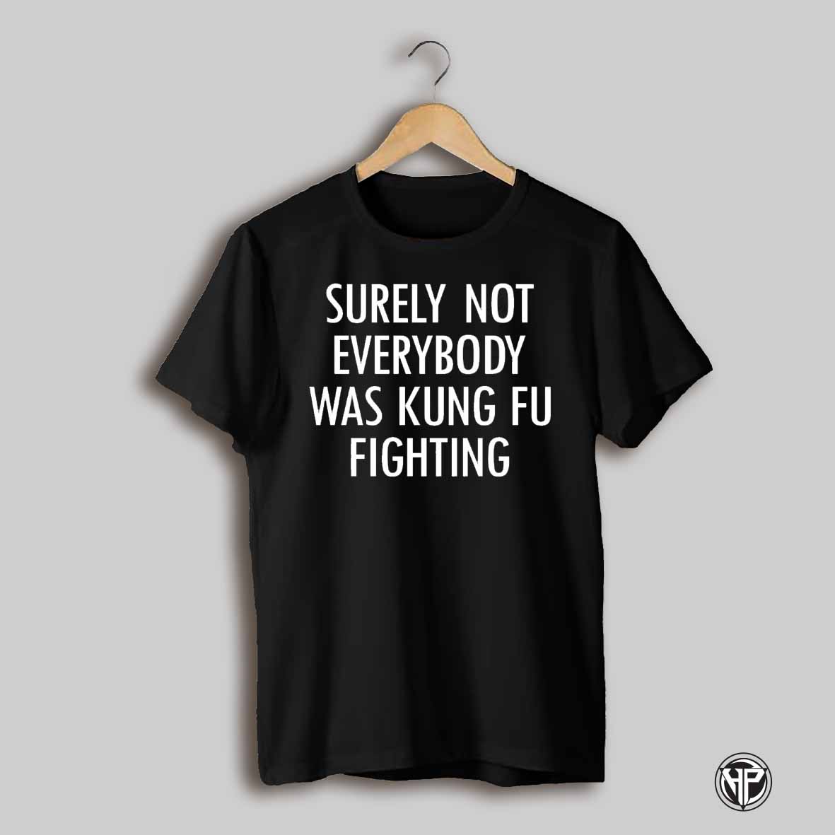 Surely Not Everyone Was Kung Fu Fighting Shirt
