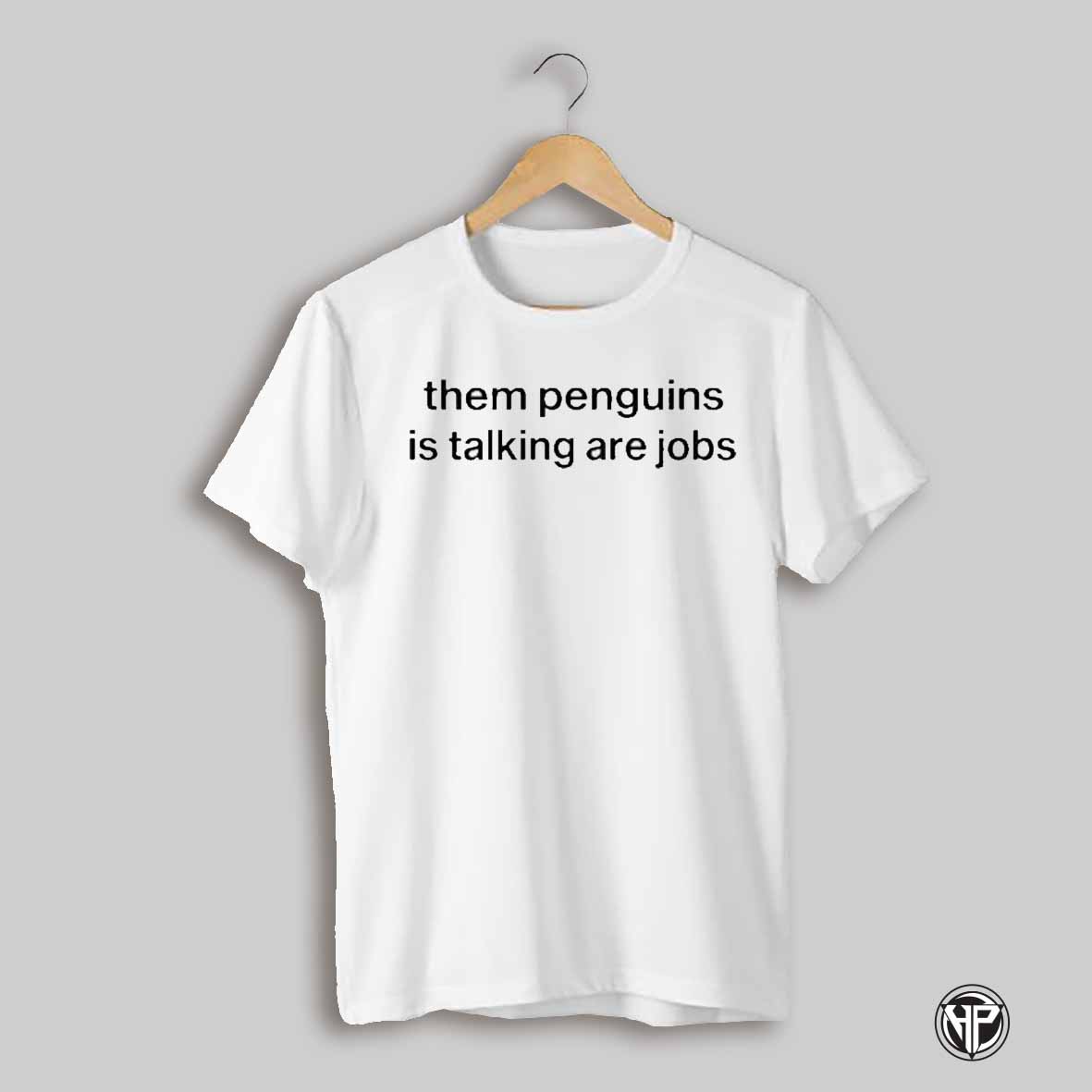 Them Penguins Is Taking Are Jobs T Shirt